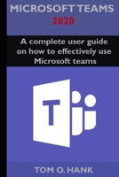 Microsoft teams 2020: A complete user guide on how to effectively use Microsoft teams B08GFS1W61 Book Cover