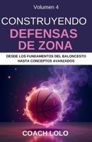 CONSTRUYENDO DEFENSAS DE ZONA (Desde los Fundamentos del Baloncesto Hasta Los Conceptos Avanzados) (Spanish Edition) B0FCS34GRD Book Cover