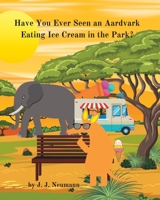 Have You Ever Seen An Aardvark Eating Ice Cream In The Park? B0BK77XHS8 Book Cover