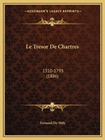 Le Tresor De Chartres: 1310-1793 (1886) 1141284588 Book Cover