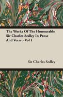 The Works Of The Honourable Sir Charles Sedley In Prose And Verse Vol I 0548763593 Book Cover
