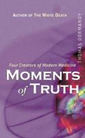 Moments of Truth: Four Creators of Modern Medicine Moments of Truth 0470863218 Book Cover