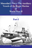 Mussolini’s Navy: The Auxiliary Vessels of the Regia Marina of World War II Part I B091DNF8NS Book Cover