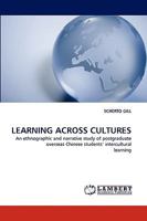 LEARNING ACROSS CULTURES: An ethnographic and narrative study of postgraduate overseas Chinese students? intercultural learning 3838349326 Book Cover