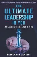 The Ultimate Leadership in You: How To Become An Effective And Potential Leader And Awakening The Leader In You B0CPT9PSRQ Book Cover