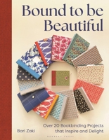 Bound to be Beautiful: Over 20 Bookbinding Projects 1789942381 Book Cover