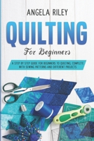 Quilting for Beginners: A Step by Step Guide for Beginners to Quilting; Complete with Sewing Patterns and Different Projects B08HTF1HTG Book Cover