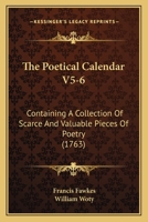 The Poetical Calendar V5-6: Containing A Collection Of Scarce And Valuable Pieces Of Poetry 1165785625 Book Cover