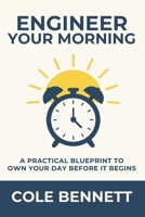 Engineer Your Morning: A Practical Blueprint to Own Your Day Before It Begins B0F6K1C16M Book Cover