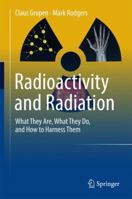 Radioactivity and Radiation: What They Are, What They Do, and How to Harness Them 3319825542 Book Cover