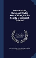 Pedes Finium, Commonly Called Feet of Fines, for the County of Somerset; Volume 1 1021644676 Book Cover