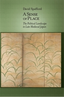 A Sense of Place: The Political Landscape in Late Medieval Japan 0674726731 Book Cover