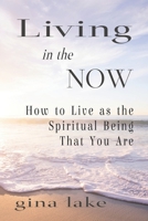 Living in the Now: How to Live as the Spiritual Being That You Are 1456472119 Book Cover
