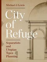 City of Refuge: Separatists and Utopian Town Planning 0691171815 Book Cover