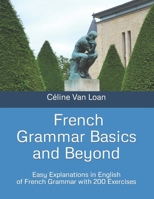 French Grammar Basics and Beyond: Easy Explanations in English of French Grammar with 200 Exercises B08J21B69D Book Cover