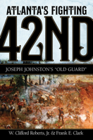 Atlanta's Fighting Forty-Second : Joseph Johnston's Old Guard 0881467413 Book Cover