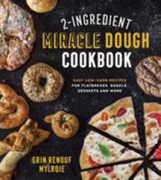 2-Ingredient Miracle Dough Cookbook: Easy Lower-Carb Recipes for Flatbreads, Bagels, Desserts and More 1624147445 Book Cover