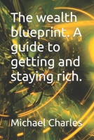 The wealth blueprint. A guide to getting and staying rich. B0CMK687Y1 Book Cover