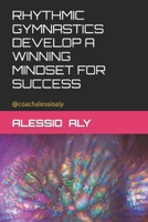 RHYTHMIC GYMNASTICS DEVELOP A WINNING MINDSET FOR SUCCESS B0CNLQSZYK Book Cover