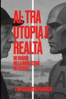 AI: Tra Utopia e Realtà: Un viaggio nella rivoluzione silenziosa (Italian Edition) B0FFB2MHCD Book Cover