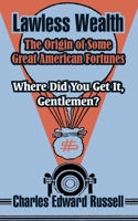 Lawless Wealth: The Origin of Some Great American Fortunes 164679883X Book Cover