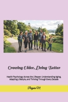 Growing Older, Living Better: Health Psychology Across the Lifespan: Understanding Aging, Adapting Lifestyle, and Thriving Through Every Decade B0H51HLQKJ Book Cover