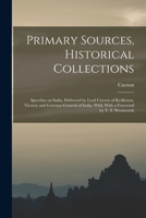 Primary Sources, Historical Collections: Speeches on India, Delivered by Lord Curzon of Kedleston, Viceroy and Govenor-general of India, Whil, With a Foreword by T. S. Wentworth 1017485615 Book Cover