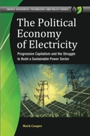 The Political Economy of Electricity: Progressive Capitalism and the Struggle to Build a Sustainable Power Sector 1440853428 Book Cover