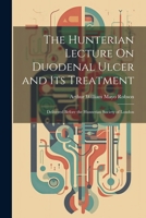 The Hunterian Lecture On Duodenal Ulcer and Its Treatment: Delivered Before the Hunterian Society of London 1022732153 Book Cover