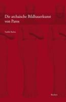 Die Archaische Bildhauerkunst Von Paros: Untersuchungen Zur Stilistischen Entwicklung Der Anthropomorphen Rundplastik 3895008605 Book Cover