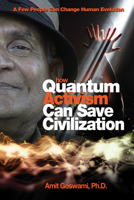 How Quantum Activism Can Save Civilization: A Few People Can Change Human Evolution 1571746374 Book Cover
