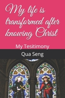 My life is transformed after knowing Christ: My Tesitimony B08W7DK5HK Book Cover