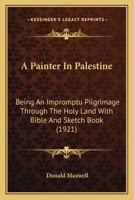 A Painter In Palestine: Being An Impromptu Pilgrimage Through The Holy Land With Bible And Sketch Book 1120125502 Book Cover