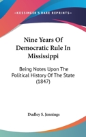 Nine Years Of Democratic Rule In Mississippi: Being Notes Upon The Political History Of The State 1166997359 Book Cover