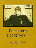 Decadent London: Fin De Siecle City 1905286074 Book Cover