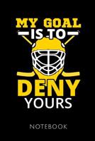 My Goal Is to Deny Yours Notebook: Notebook for an Ice Hockey Goalkeeper 120 pages, dot grid Size 6x9 inches (15.24cm X 22.86cm) Matte cover 1099598192 Book Cover