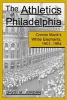 The Athletics of Philadelphia: Connie Mack's White Elephants, 1901-1954 0786406208 Book Cover