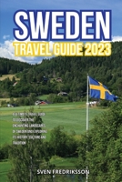 Sweden Travel Guide 2023: A Ultimate Travel Guide to Discover the Enchanting Landscapes of Sweden and Exploring its history, culture and tradition 1803624205 Book Cover