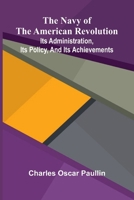 The Navy of the American Revolution: Its administration, its policy, and its achievements 9374598469 Book Cover