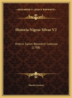 Historia Nigrae Silvae V2: Ordinis Sancti Benedicti Coloniae (1788) 1166066835 Book Cover