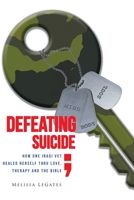 Defeating Suicide: How One Iraqi Vet Healed Herself Thru Love, Therapy and the Bible B0CJB1BRSY Book Cover