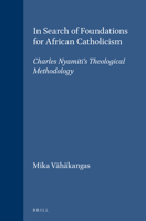 In Search of Foundations for African Catholicism: Charles Nyamiti's Theological Methodology 9004113282 Book Cover
