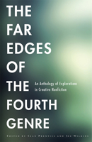 The Far Edges of the Fourth Genre: An Anthology of Explorations in Creative Nonfiction 1611861217 Book Cover