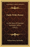 Faith With Power: A Life Story of Quillen Hamilton Shinn, D.D 1017074852 Book Cover