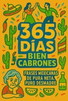 365 DÍAS BIEN CABRONES: Frases Mexicanas de Pura Neta, Puro Desmadre B0F9DJJ9LS Book Cover