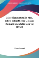 Miscellaneorum Ex Mss. Libris Bibliothecae Collegii Romani Societatis Jesu V2 (1757) 116633855X Book Cover