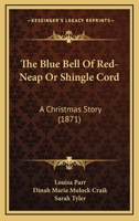 The Blue Bell Of Red-Neap Or Shingle Cord: A Christmas Story 1166983781 Book Cover