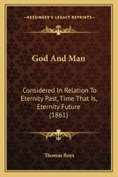 God And Man: Considered In Relation To Eternity Past, Time That Is, Eternity Future 143707703X Book Cover