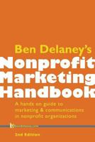 Ben Delaney's Nonprofit Marketing Handbook, Second Edition: A Hands-On Guide to Marketing & Communications in Nonprofit Organizations 1513635549 Book Cover