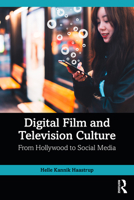 Digital Film and Television Culture: From Hollywood to Social Media 103247341X Book Cover